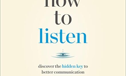 How to Listen: Discover the Hidden Key to Better Communication