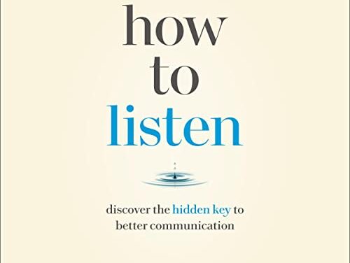 How to Listen: Discover the Hidden Key to Better Communication